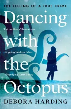 Dancing with the Octopus. The Telling of a True Crime, Paperback/Debora Harding