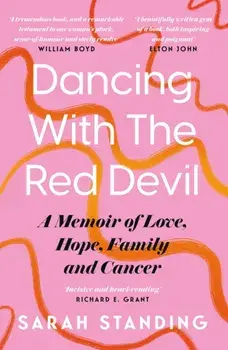 Dancing With The Red Devil: A Memoir of Love, Hope, Family and Cancer, Paperback/Sarah Standing