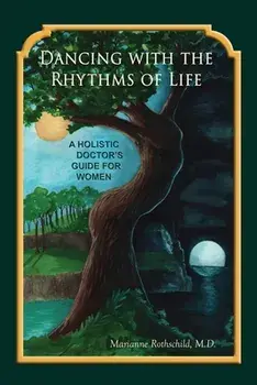 Dancing with the Rhythms of Life: A Holistic Doctor's Guide for Women, Paperback/Marianne Rothschild