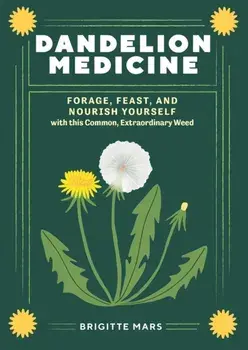 Dandelion Medicine, 2nd Edition. Forage, Feast, and Nourish Yourself with This Extraordinary Weed, Paperback/Brigitte Mars