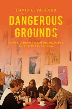Dangerous Grounds: Antiwar Coffeehouses and Military Dissent in the Vietnam Era, Paperback/David L. Parsons
