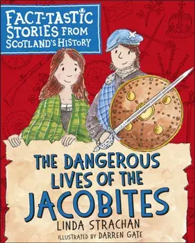 Dangerous Lives of the Jacobites. Fact-tastic Stories from Scotland's History, Paperback/Linda Strachan