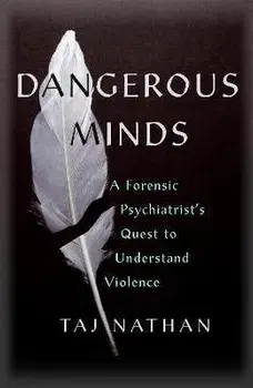 Dangerous Minds. A Forensic Psychiatrist's Quest to Understand Violence, Paperback/Dr Taj Nathan