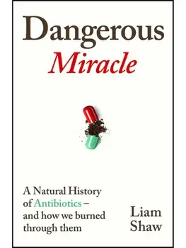 Dangerous Miracle. A natural history of antibiotics - and how we burned through them, Paperback/Liam Shaw