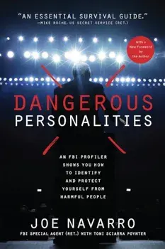 Dangerous Personalities: An FBI Profiler Shows You How to Identify and Protect Yourself from Harmful People, Paperback/Joe Navarro