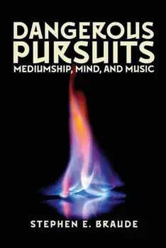 Dangerous Pursuits: Mediumship, Mind, and Music, Paperback/Stephen E. Braude