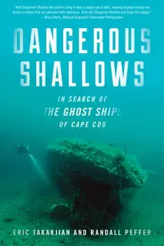 Dangerous Shallows: In Search of the Ghost Ships of Cape Cod, Paperback/Eric Takakjian
