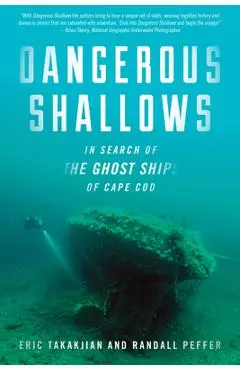 Dangerous Shallows: In Search of the Ghost Ships of Cape Cod - Eric Takakjian