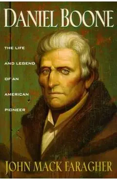Daniel Boone: The Life and Legend of an American Pioneer - John Mack Faragher