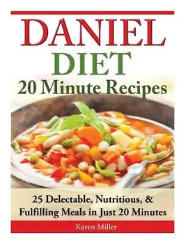 Daniel Diet: 20 Minute Recipes - 25 Delectable, Nutritious, & Fulfilling Meals i Just 20 Minutes, Paperback/Karen Miller