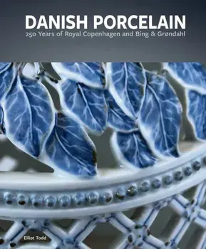 Danish Porcelain. 250 Years of Royal Copenhagen and Bing & Grøndahl. Volume 1: A Legacy in Porcelain, Stoneware and Faience. Volume 2: A Collection of Works, Hardback/Dr. Elliot Todd