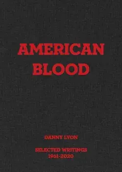 Danny Lyon: American Blood. Selected Writings 1961-2020, Hardback/Danny Lyon