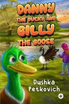 Danny the Ducky and Gilly the Goose, Hardback/Dushka Petkovich