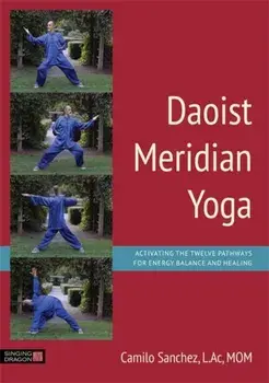 Daoist Meridian Yoga. Activating the Twelve Pathways for Energy Balance and Healing, Paperback/Camilo Sanchez