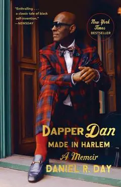 Dapper Dan: Made in Harlem: A Memoir - Daniel R. Day
