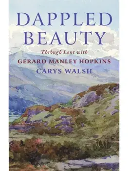 Dappled Beauty. Through Lent with Gerard Manley Hopkins, Paperback/Carys Walsh