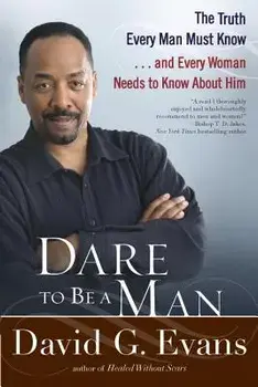 Dare to Be a Man: The Truth Every Man Must Know... and Every Woman Needs to Know about Him, Paperback/David G. Evans