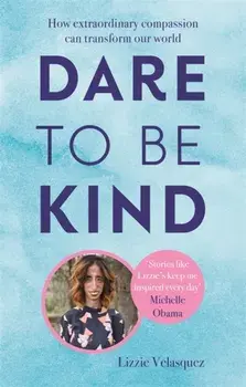 Dare to be Kind. How Extraordinary Compassion Can Transform Our World, Paperback/Lizzie Velasquez