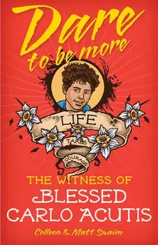 Dare to Be More: The Witness of Blessed Carlo Acutis, Paperback/Colleen Swaim