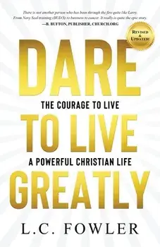 Dare to Live Greatly: The Courage to Live a Powerful Christian Life, Paperback/Larry C. Fowler