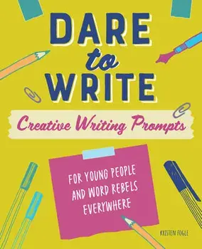 Dare to Write: Creative Writing Prompts for Young People and Word Rebels Everywhere, Paperback/Kristen Fogle