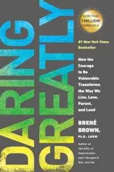 Daring Greatly: How the Courage to Be Vulnerable Transforms the Way We Live, Love, Parent, and Lead, Paperback/Brene Brown