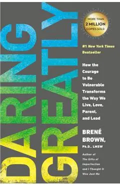Daring Greatly: How the Courage to Be Vulnerable Transforms the Way We Live, Love, Parent, and Lead - Bren� Brown