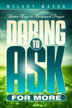Daring to Ask for More: Divine Keys for Answered Prayer, Paperback/Melody Mason