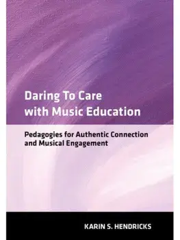 Daring to Care with Music Education. Pedagogies for Authentic Connection and Musical Engagement, Paperback/***