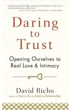 Daring to Trust: Opening Ourselves to Real Love and Intimacy - David Richo