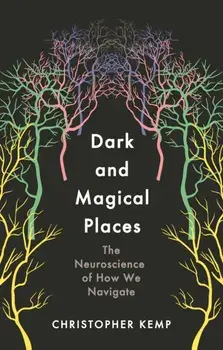 Dark and Magical Places. The Neuroscience of How We Navigate, Main, Hardback/Christopher Kemp