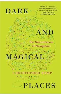 Dark and Magical Places: The Neuroscience of Navigation - Christopher Kemp