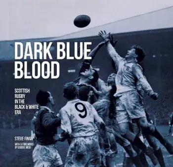 Dark Blue Blood. Scottish Rugby In The Black And White Era, Hardback/Steve Finan
