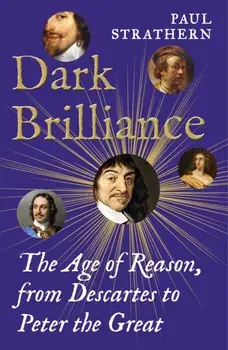 Dark Brilliance. The Age of Reason from Descartes to Peter the Great, Main, Hardback/Paul Strathern