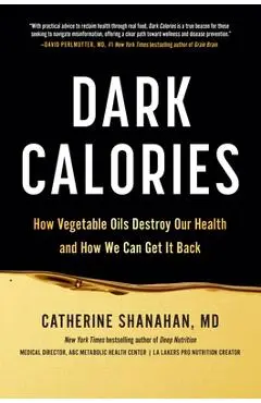 Dark Calories: How Vegetable Oils Destroy Our Health and How We Can Get It Back - Catherine Shanahan