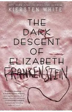 Dark Descent of Elizabeth Frankenstein - Kiersten White