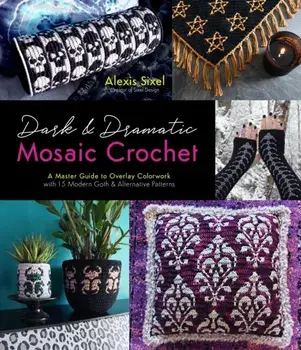 Dark & Dramatic Mosaic Crochet. A Master Guide to Overlay Colorwork with 15 Modern Goth & Alternative Patterns, Paperback/Alexis Sixel