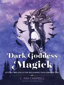 Dark Goddess Magick. Rituals and Spells for Reclaiming Your Feminine Fire, Paperback/C. Ara Campbell