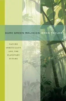 Dark Green Religion: Nature Spirituality and the Planetary Future, Paperback/Bron Taylor