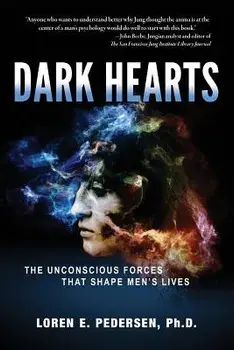 Dark Hearts: The Unconscious Forces That Shape Men's Lives, Paperback/Loren E. Pedersen