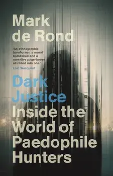 Dark Justice. Inside the World of Paedophile Hunters, Hardback/Mark (University of Cambridge) de Rond