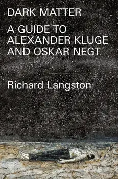 Dark Matter. A Guide to Alexander Kluge & Oskar Negt, Paperback/Richard Langston
