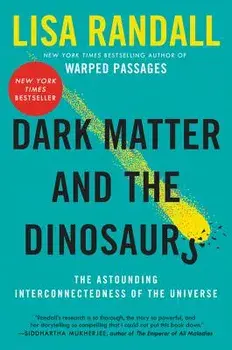 Dark Matter and the Dinosaurs: The Astounding Interconnectedness of the Universe, Paperback/Lisa Randall