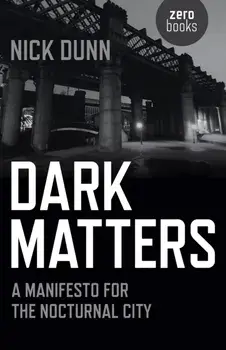 Dark Matters. A Manifesto for the Nocturnal City, Paperback/Nick Dunn