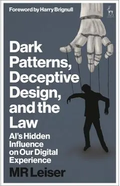 Dark Patterns, Deceptive Design, and the Law: Ai's Hidden Influence on Our Digital Experience - Mark Leiser