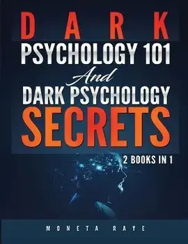 Dark Psychology 101 AND Dark Psychology Secrets: 2 Books IN 1!, Paperback/Moneta Raye