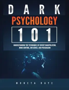 Dark Psychology 101: Understanding the Techniques of Covert Manipulation, Mind Control, Influence, and Persuasion, Paperback/Moneta Raye