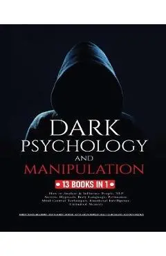Dark Psychology and Manipulation: 13 Books in 1: How to Analyze & Influence People, NLP Secrets, Hypnosis, Body Language, Persuasion, Mind Control Tec - Robert Daniel Bradberry