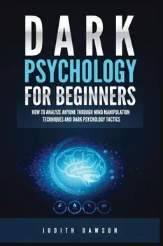 Dark Psychology for Beginners: How to Analyze Anyone Through Mind Manipulation Techniques and Dark Psychology Tactics, Paperback/Judith Dawson