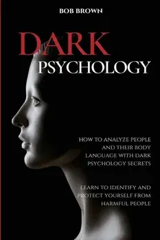 Dark Psychology: How to analyze people and their body language with dark psychology secrets. Learn to Identify and Protect Yourself fro/Bob Brown